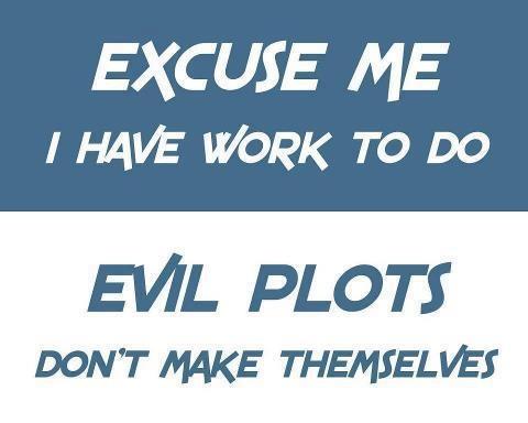 kimcormack's tweet image. Excuse me, I have some work to do. Evil plots don't make themselves. #amwriting #quotes