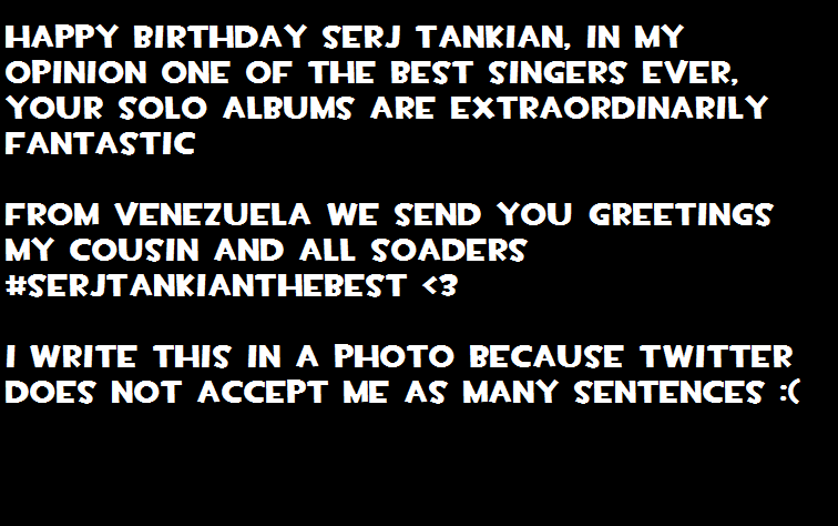  Happy Birthday Serj Tankian, I hope someday you can see them live: 3 