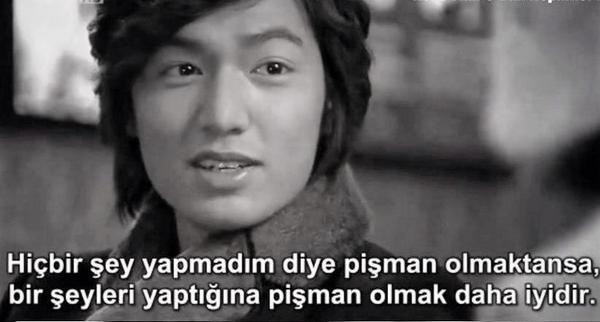 Hiçbir şey yapmadım diye pişman olmaktansa bir şeyleri yaptığına pişman olmak daha iyidir. (Boys Over Flowers)