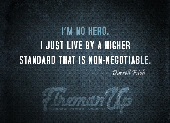 FiremanUp's tweet photo. I’m no hero. I just live by a higher standard that is non-negotiable. - Darrell Fitch #firemanup http://t.co/mpBc76aldd