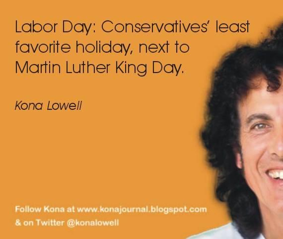ZonkerDA's tweet photo. #LaborDay: #conservatives least favorite holiday, next to Martin Luther King day. VIA @KonaLowell ..: http://t.co/mY7wYPncKW