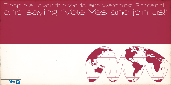 People all over the world are watching Scotland and saying “Vote Yes and join us!” #VoteYes #indyref