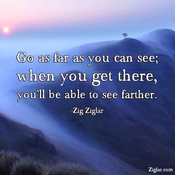 Zig Ziglar On Twitter Go As Far As You Can See When You Get