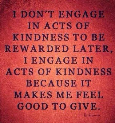 Been_Found's tweet photo. I don't engage in acts of kindness to be rewarded later...but because it makes me feel good to give  :) http://t.co/7JPar8ulu1