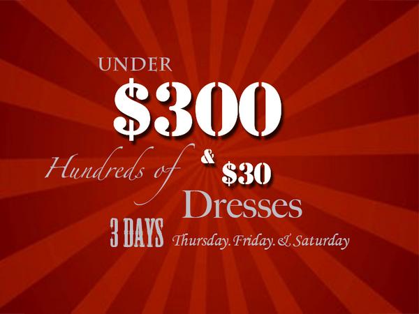 Three Days Sale! Hundreds of Gowns and Dresses Under $300 and $30!