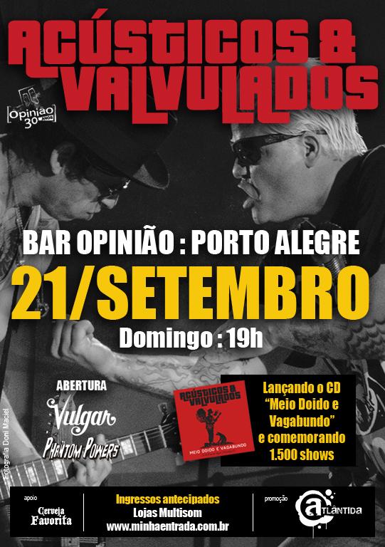DOMINGO! <a href="/aevalvulados/">Acústicos & Valvulados</a> no <a href="/opiniao/">Opinião Produtora</a> 21/SET, 19h
+ <a href="/PhantomPowers2/">Phantom Powers</a> + <a href="/BandaVulgar/">vulgar</a>
INGRESSOS, LOJAS MULTISOM, corre lá!