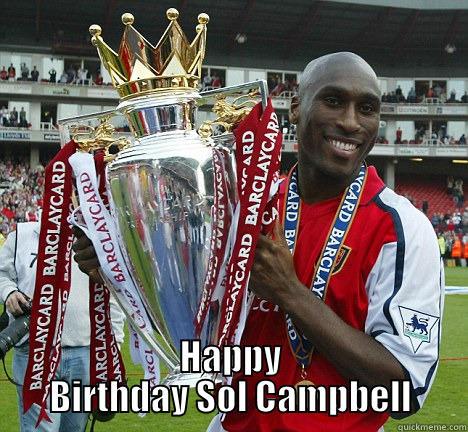 Happy birthday to legend ---->>Sol Campbell. "I always wanted to win the league at White Hart Lane so i left 
