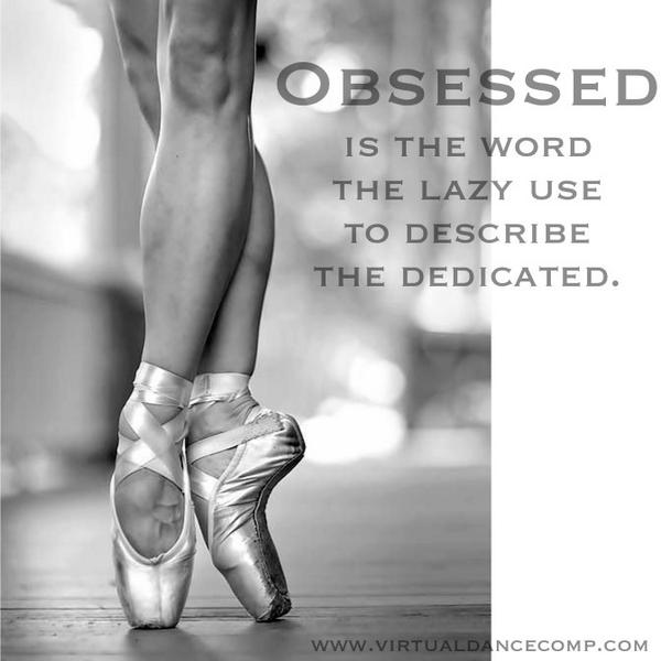 Obsessed is the word the lazy use to describe the dedicated. #virtualdancecomp #dancepiration #tuesdaytruths