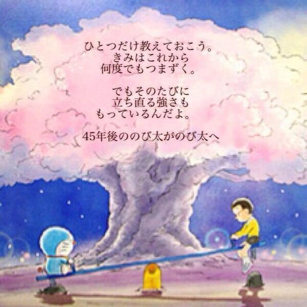 ココロに響く名言 言葉 Twitter ನಲ ಲ ひとつだけ教えておこう きみはこれから 何度でもつまずく でもそのたびに 立ち直る強さも もっているんだよ 45年後ののび太が のび太へ Http T Co 2lpgebfwyu