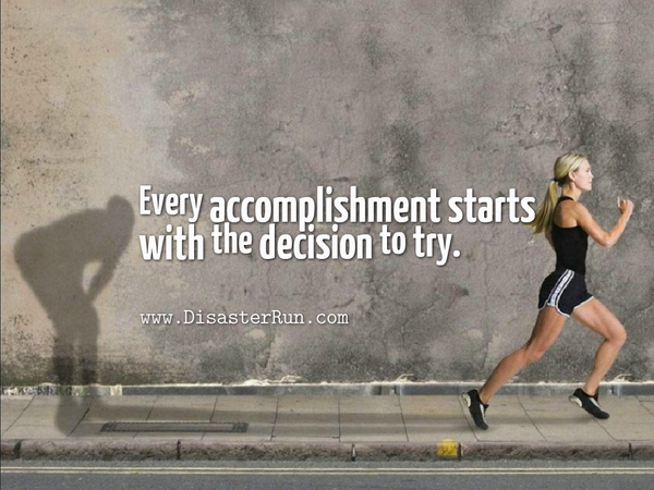 DisasterRun's tweet image. Every accomplishment starts with the decision to try. #MondayMotivation