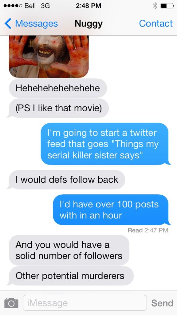 Starting a new feed because my sister is creepy and weird. #thingsmyserialkillersistersays