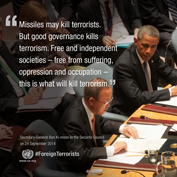 UN's tweet photo. Ban Ki-moon: "Missiles may kill terrorists. But good governance kills terrorism." http://t.co/kfga5twdiZ http://t.co/XvtWgvaytm