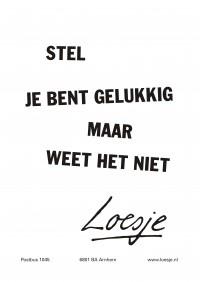 Stel je bent gelukkig maar weet het niet loesje.nl/?p=26219