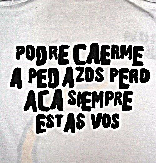 Podré caerme a pedazos pero acá siempre estás vos