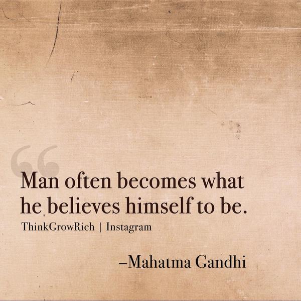 "Man often becomes what he believes himself to be." – Mahatma Gandhi