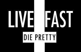 Life fast. Die pretty