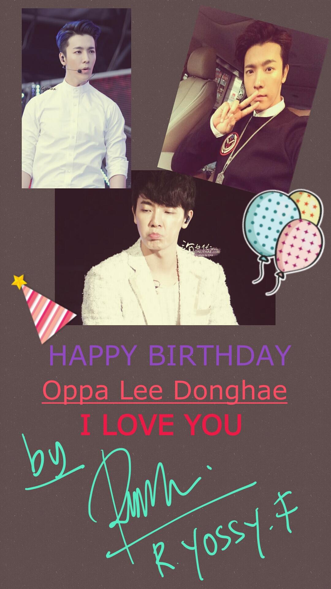 HAPPY BIRTHDAY Oppa Lee Donghae, Youre the best, I LOVE YOU, I MISS YOU AND I ALWAYS SUPPOYOU   