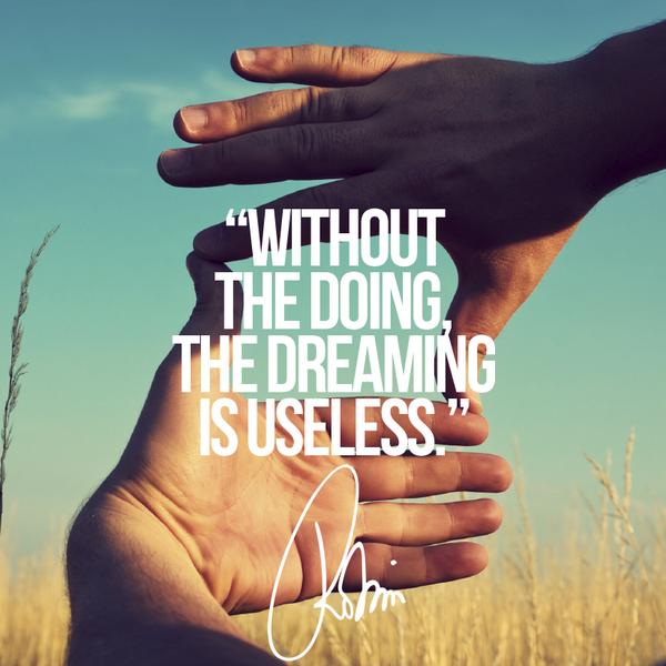 RobinSharma's tweet photo. Without the doing, the dreaming is useless: http://t.co/Nx4szEqqF8 http://t.co/zGgwSpm76C