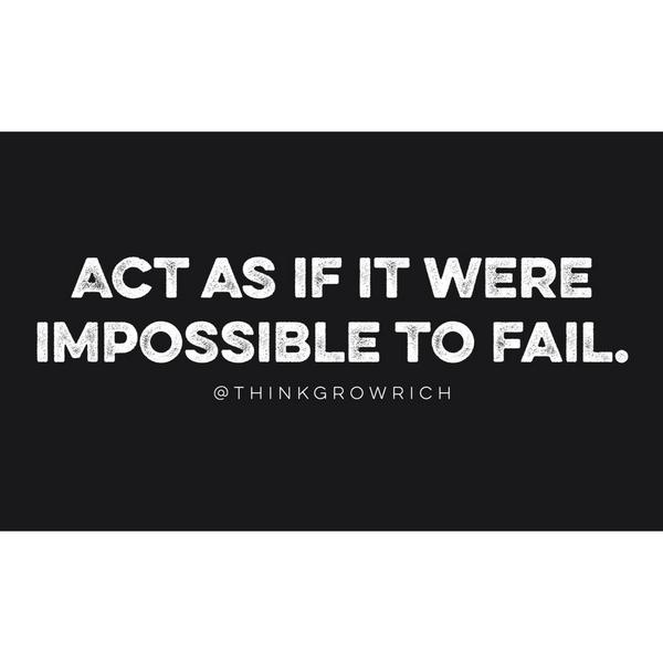 Act as if it were #impossible to fail.