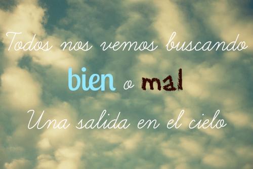 Todos nos vemos buscando bien o mal, una salida en el cielo