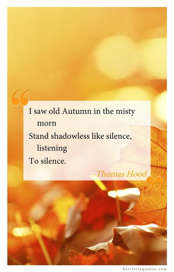 BartlettsQuotes's tweet photo. I saw old Autumn in the misty morn Stand shadowless like silence, listening To silence. –Thomas Hood @bartlettsquotes http://t.co/PrGVm7hAuA