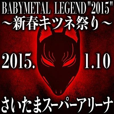 2015/1/10さいたまスーパーアリーナ「LEGEND “2015” ～新春キツネ祭り～」オフィシャルホームページ先行受付が10/17（金）からスタートDEATH！！詳しくはコチラ⇒ babymetal.jp/news//0/14572/