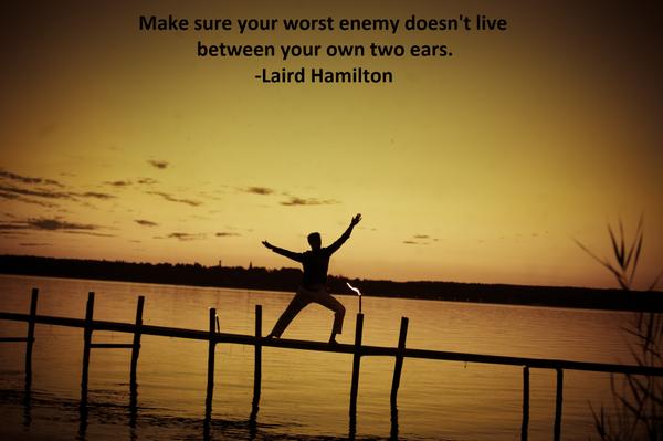 Wise words from <a href="/LairdLife/">Laird Hamilton</a>, Laird, how are you sure your worst enemy doesn't live there?
Photo Cred: Ursula Le Guin
