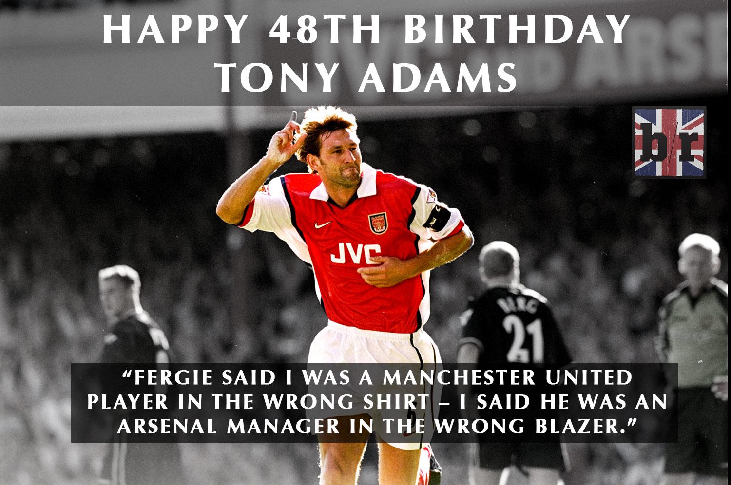 Happy 48th Birthday to Arsenal legend Tony Adams. Here s our favourite quote of his. 