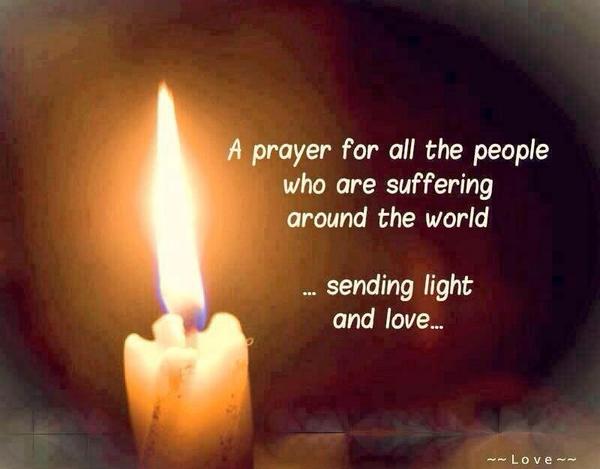 A #Prayer To All My #SistersAndBrothers Who Are Suffering Around The World; Sending #Love, #Hope And #Light Your Way~