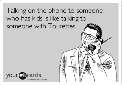 childfreeyvr's tweet photo. Talking on the phone to someone with kids is like talking to someone with Tourettes #childfree #suckstobeyou http://t.co/czXHfpJexN