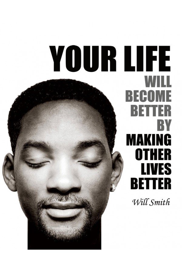 Your Life Will Become Better By Making Other Lives Better . #WillSmith