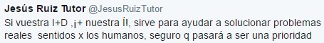 Si vuestra I+D ,¡más nuestra Í!, sirve para ayudar a solucionar problemas reales sentidos por los humanos, seguro que pasará a ser una prioridad