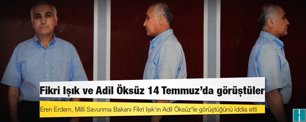 Eren Erdem: Fikri Işık, 14 Temmuz'da Adil Öksüzle görüştü

haberdar.com/siyaset/eren-e…