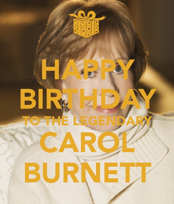  HAPPY BIRTHDAY Carol Burnett we love you 
