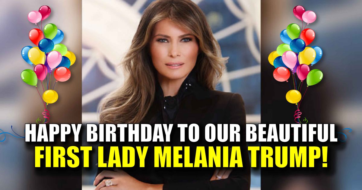 Happy Birthday to Our Beautiful First Lady Melania Trump!  