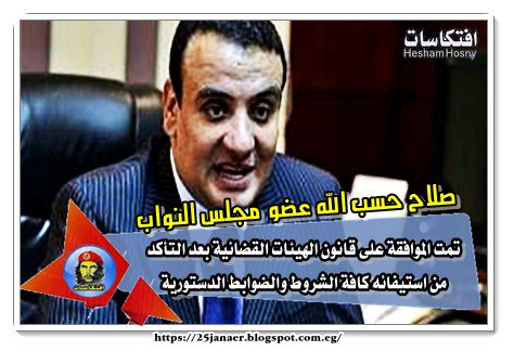 صلاح حسب الله عضو مجلس النواب تمت الموافقة على قانون الهيئات القضائية بعد التأكد من استيفائه كافة الشروط والضوابط الدستورية