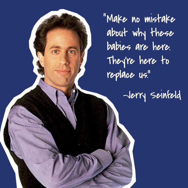Not any time soon, we hope! Happy birthday, Jerry!   