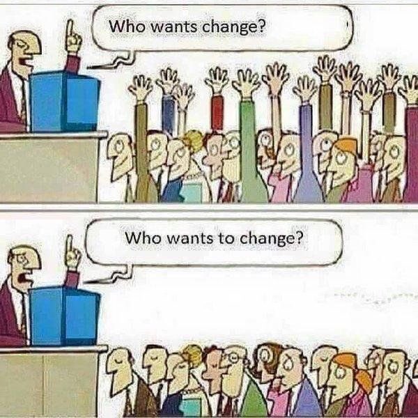 Everyone wants change but who is willing to change?