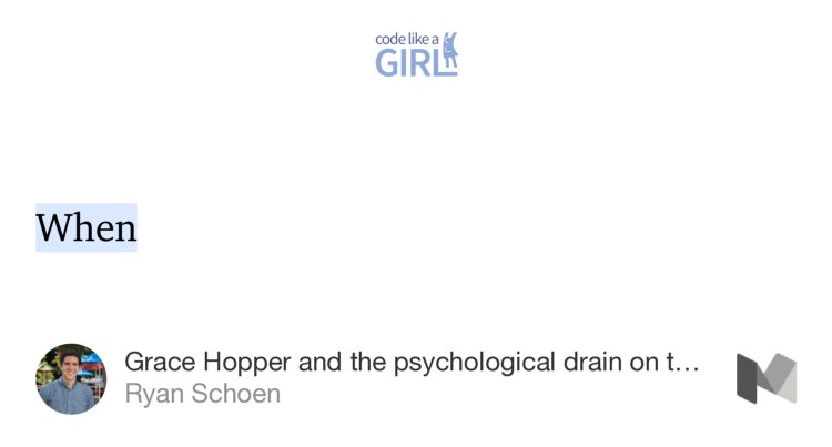 “…When…” from “Grace Hopper and the psychological drain on the gender minority” by Ryan Schoen.