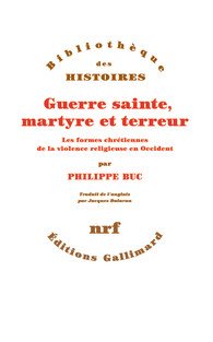 Guerre sainte, martyre et terreur - Les formes chrétiennes de la violence religieuse en Occident de P. Buc à paraître en février <a href="/gallimard/">Gallimard</a>