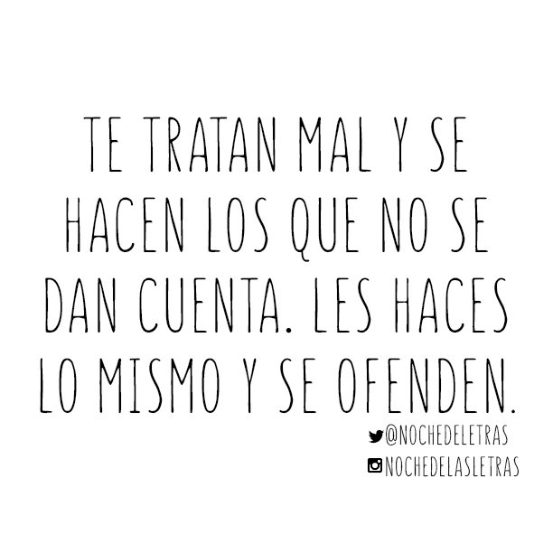 nochedeletras's tweet photo. Te tratan mal y se hacen que no se dan cuenta, les haces lo mismo y se ofenden. #Nochedelasletras https://t.co/Vkyvgzg0N4