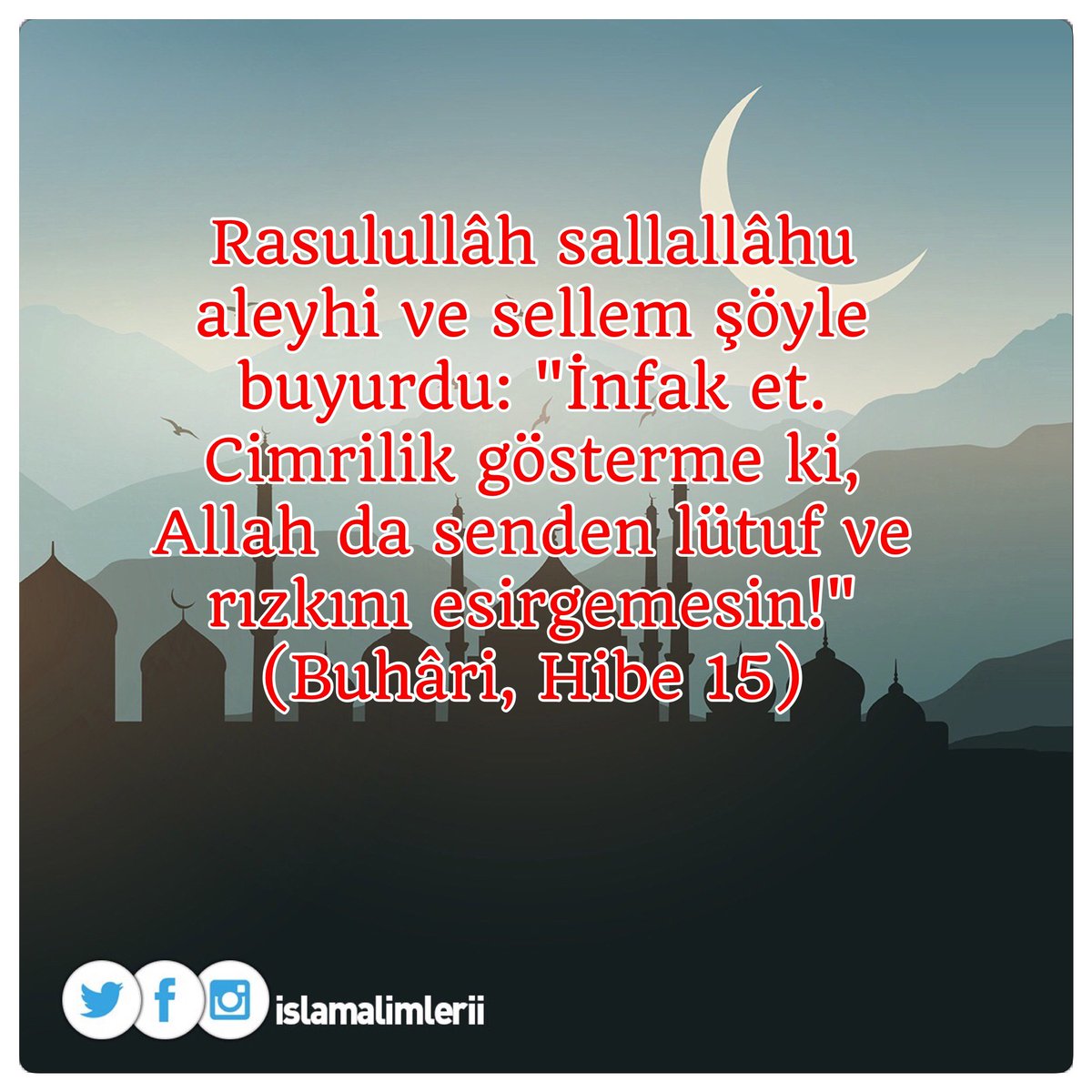 “İnfak et. Cimrilik gösterme ki, Allah da senden lütuf ve rızkını esirgemesin!” (Buhâri, Hibe 15)