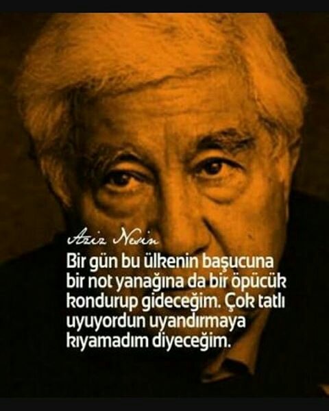 Bir gün bu ülkenin başucuna bir not yanağına da bir öpücük kondurup gideceğim.Çok tatlı uyuyordun uyandırmaya kıyamadım diyeceğim
#AzizNesin