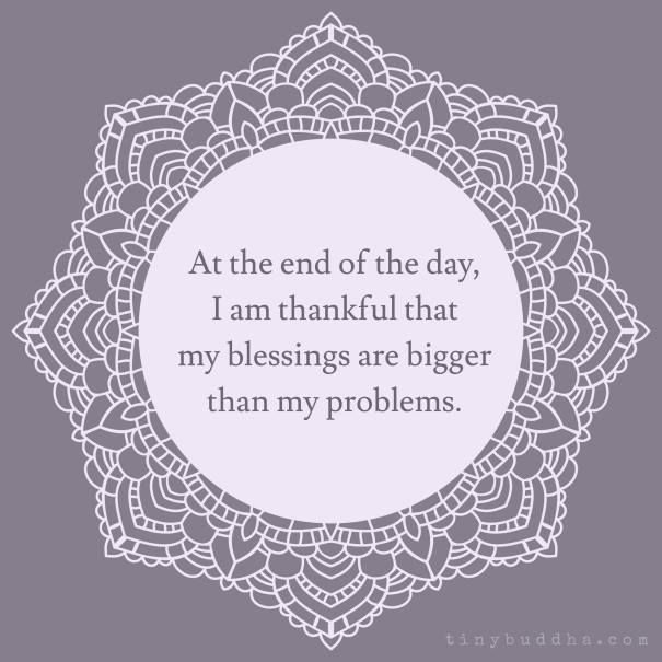 tinybuddha's tweet photo. At the end of the day I'm thankful because my blessings are bigger than my problems. https://t.co/g1vJZworCq