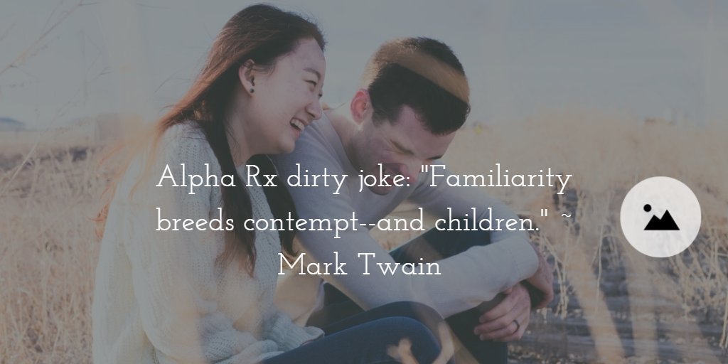 AlphaRxPlus's tweet image. Alpha Rx dirty joke: "Familiarity breeds contempt--and children." ~ Mark Twain buff.ly/2hOnOYQ