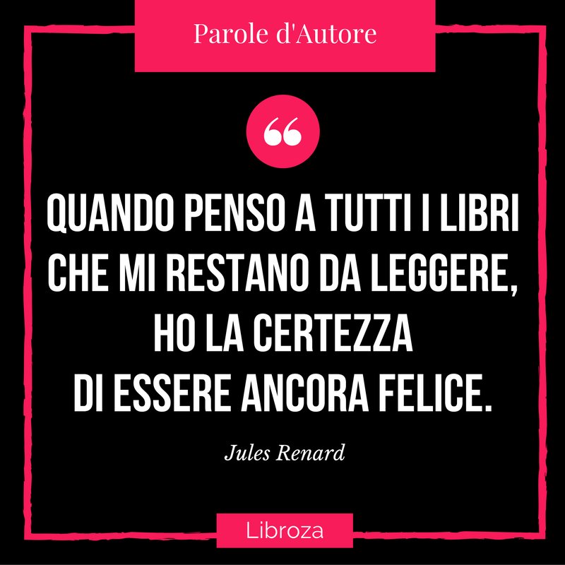 Libroza's tweet image. Quando penso a tutti i #libri che i restano da #leggere, ho la certezza di essere ancora felice. (Jules Renard) #paroledautore #libroza