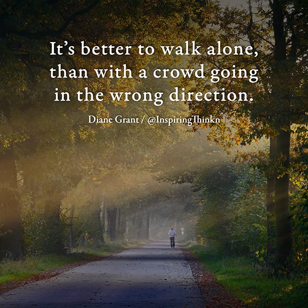 InspiringThinkn's tweet photo. It's better to walk alone, than with a crowd going in the wrong direction. Diane Grant #leadership #inspiration https://t.co/xPIKk6imZm