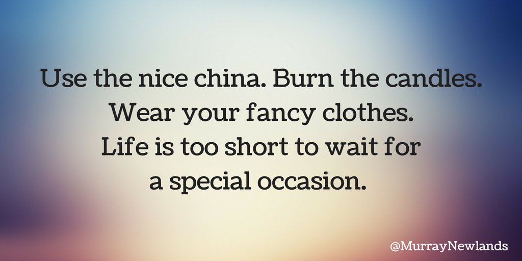 Murray Newlands on X: Use the nice china. Burn the candles. Wear your fancy  clothes. Life is too short to wait for a special occasion.  #ThursdayThoughts  / X