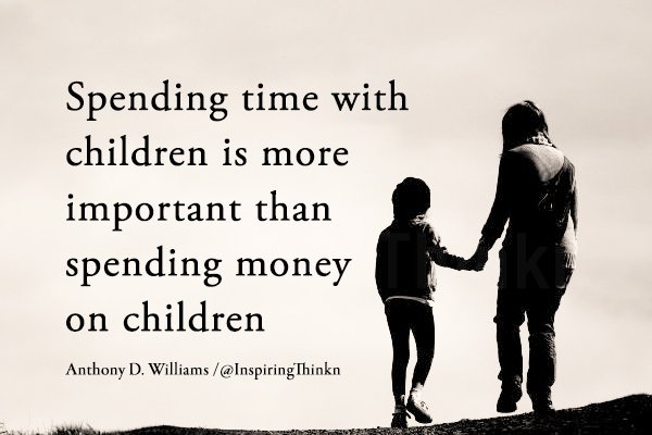 Spending time with children is more important than spending money on children. Anthony Douglas Williams #inspiration