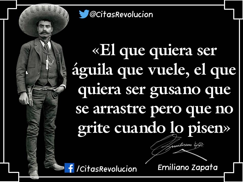 Cita Revolucionaria© on Twitter: Emiliano Zapata: «El que quiera ser  águila que vuele, el que quiera ser gusano que se arrastre pero que no  grite cuando lo pisen»… https://t.co/GyTdNPguLO